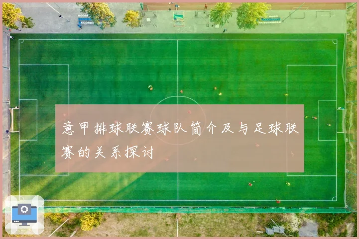意甲排球联赛球队简介及与足球联赛的关系探讨